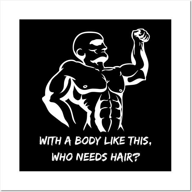 Whit a body like this, who needs hair? Funny Phrase, Men Humor, Joke Guy Wall Art by JK Mercha